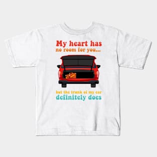 My Heart Has No Room For You But The Trunk Of My Car Definitely Does Kids T-Shirt